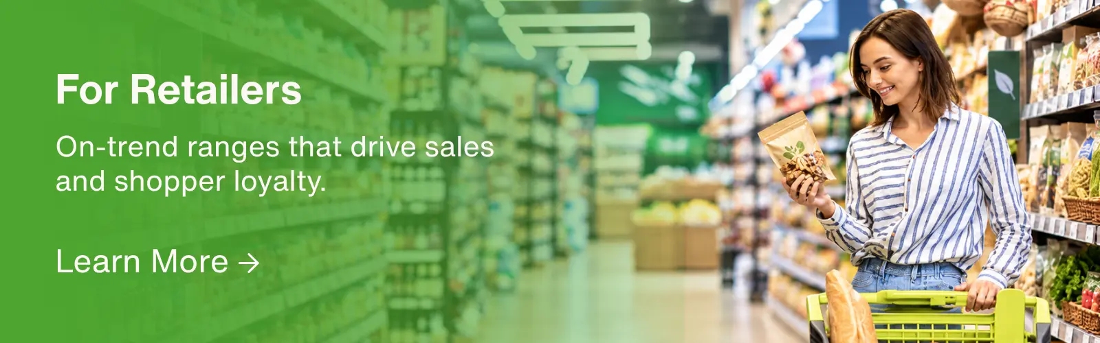 For Retailers: on-trend ranges that drive sales and shopper loyalty. Learn more